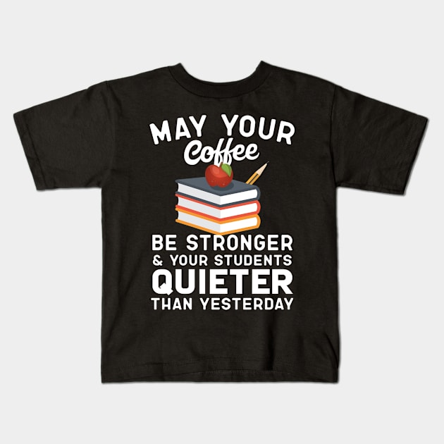 May Your Coffee Be Stronger Teacher Humor Kids T-Shirt by Eugenex